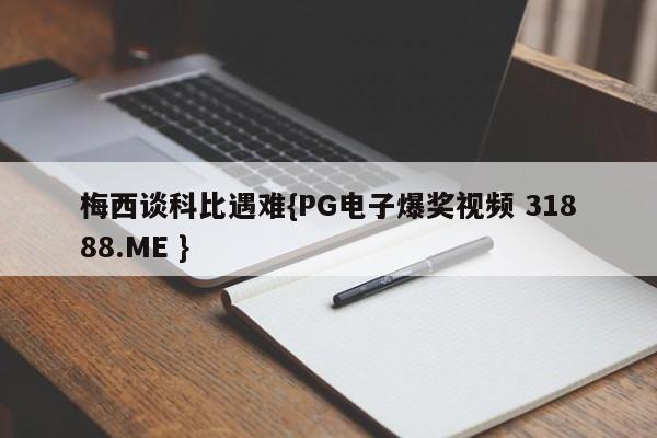 梅西谈科比遇难{PG电子爆奖视频 31888.ME }
