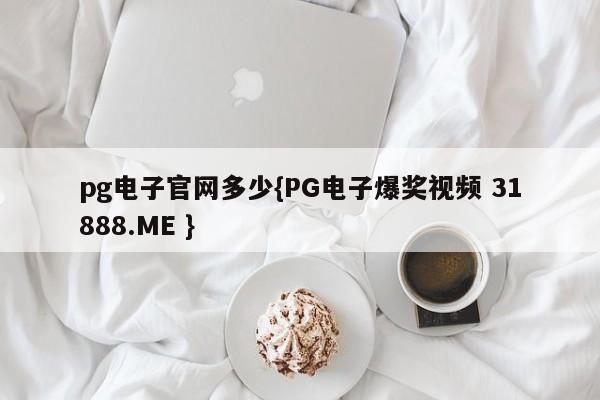 pg电子官网多少{PG电子爆奖视频 31888.ME }