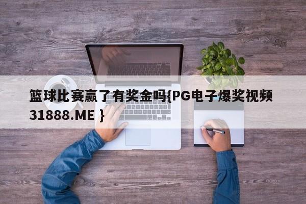 篮球比赛赢了有奖金吗{PG电子爆奖视频 31888.ME }