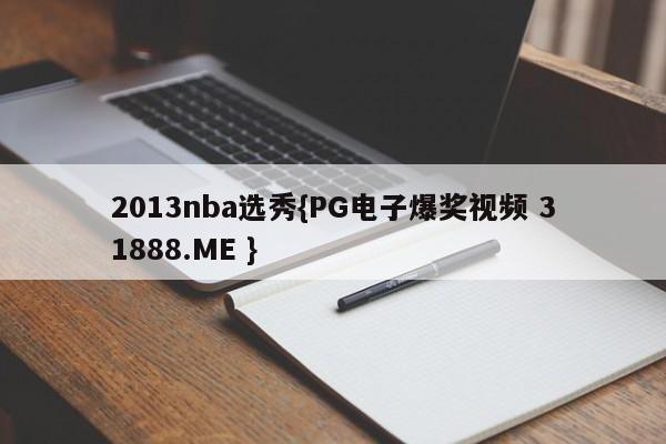 2013nba选秀{PG电子爆奖视频 31888.ME }