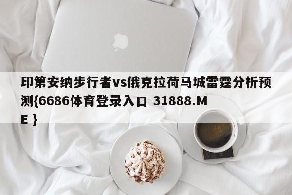 印第安纳步行者vs俄克拉荷马城雷霆分析预测{6686体育登录入口 31888.ME }