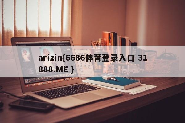 arizin{6686体育登录入口 31888.ME }