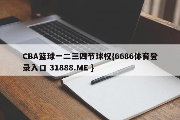 CBA篮球一二三四节球权{6686体育登录入口 31888.ME }