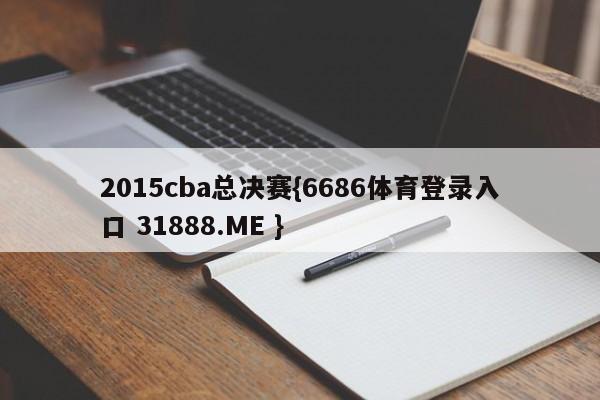 2015cba总决赛{6686体育登录入口 31888.ME }