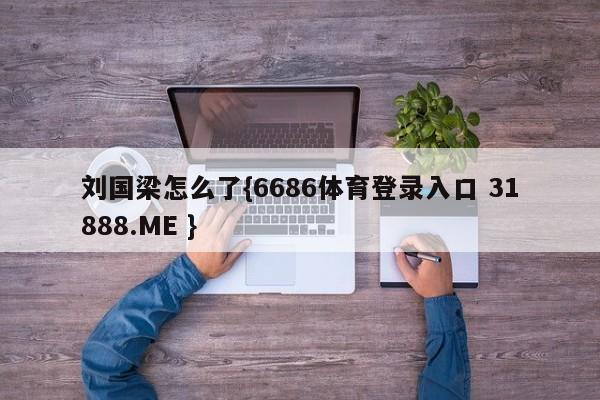 刘国梁怎么了{6686体育登录入口 31888.ME }
