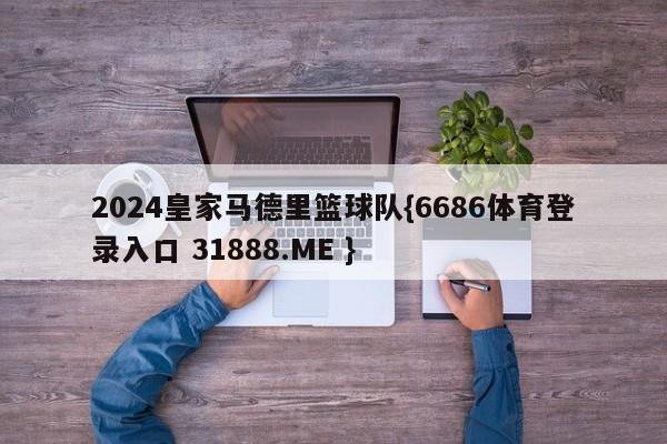 2024皇家马德里篮球队{6686体育登录入口 31888.ME }