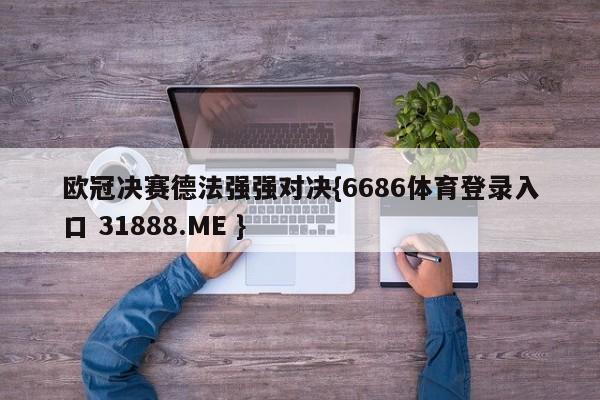欧冠决赛德法强强对决{6686体育登录入口 31888.ME }