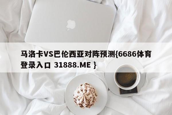 马洛卡VS巴伦西亚对阵预测{6686体育登录入口 31888.ME }
