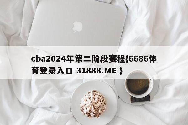 cba2024年第二阶段赛程{6686体育登录入口 31888.ME }