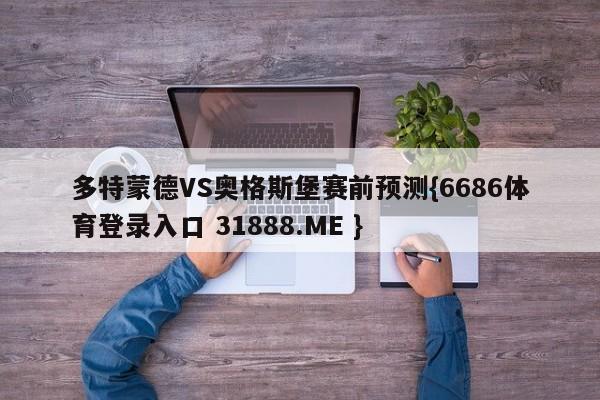多特蒙德VS奥格斯堡赛前预测{6686体育登录入口 31888.ME }
