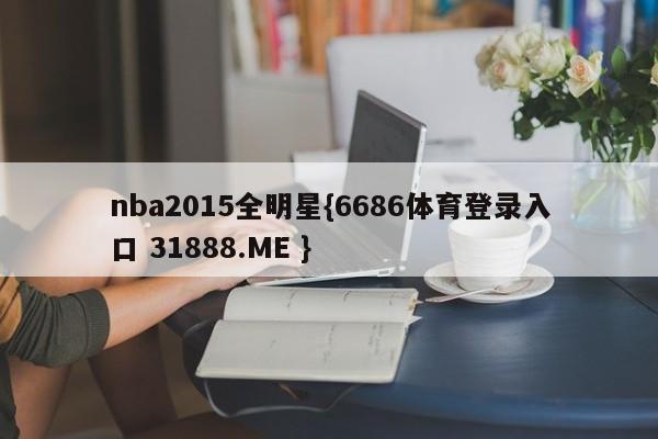 nba2015全明星{6686体育登录入口 31888.ME }