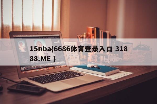 15nba{6686体育登录入口 31888.ME }