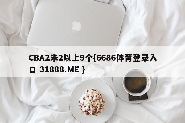 CBA2米2以上9个{6686体育登录入口 31888.ME }
