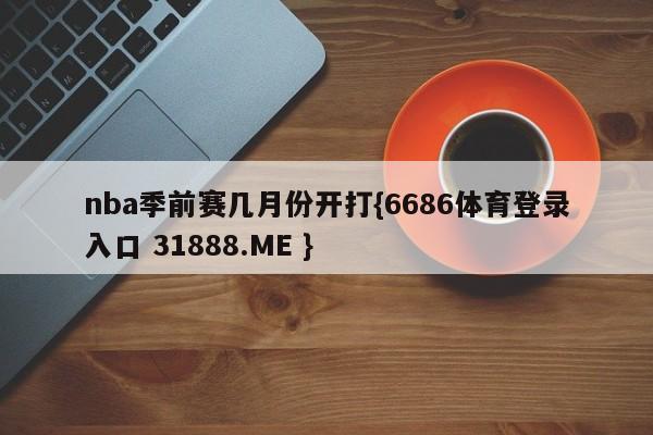 nba季前赛几月份开打{6686体育登录入口 31888.ME }