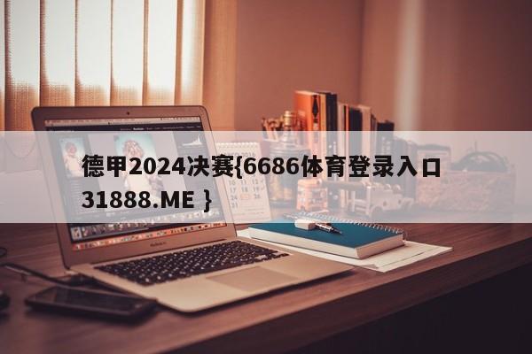 德甲2024决赛{6686体育登录入口 31888.ME }