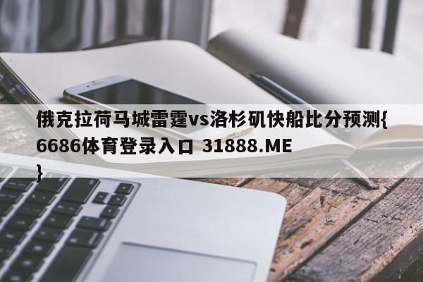 俄克拉荷马城雷霆vs洛杉矶快船比分预测{6686体育登录入口 31888.ME }