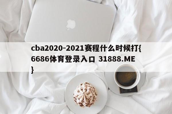 cba2020-2021赛程什么时候打{6686体育登录入口 31888.ME }