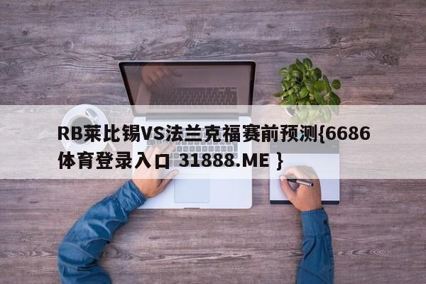RB莱比锡VS法兰克福赛前预测{6686体育登录入口 31888.ME }