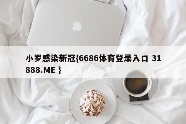 小罗感染新冠{6686体育登录入口 31888.ME }