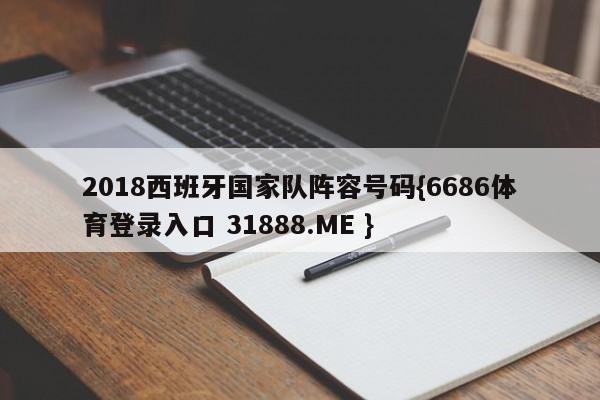 2018西班牙国家队阵容号码{6686体育登录入口 31888.ME }