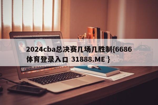 2024cba总决赛几场几胜制{6686体育登录入口 31888.ME }