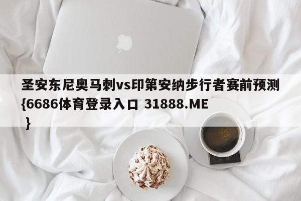 圣安东尼奥马刺vs印第安纳步行者赛前预测{6686体育登录入口 31888.ME }