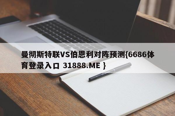 曼彻斯特联VS伯恩利对阵预测{6686体育登录入口 31888.ME }