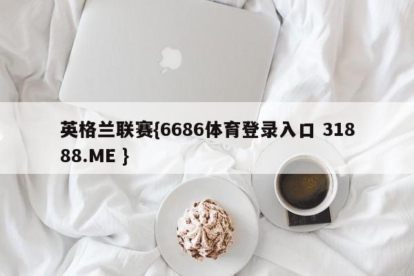 英格兰联赛{6686体育登录入口 31888.ME }