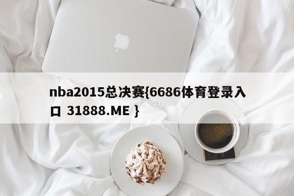nba2015总决赛{6686体育登录入口 31888.ME }
