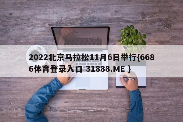 2022北京马拉松11月6日举行{6686体育登录入口 31888.ME }