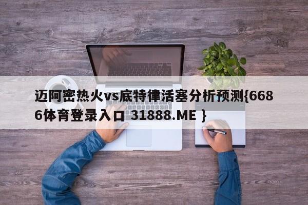 迈阿密热火vs底特律活塞分析预测{6686体育登录入口 31888.ME }