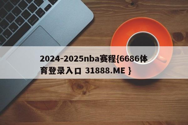 2024-2025nba赛程{6686体育登录入口 31888.ME }