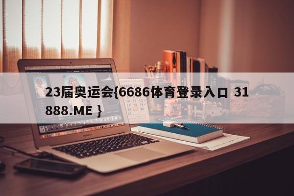 23届奥运会{6686体育登录入口 31888.ME }