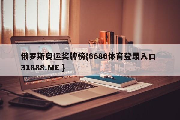 俄罗斯奥运奖牌榜{6686体育登录入口 31888.ME }