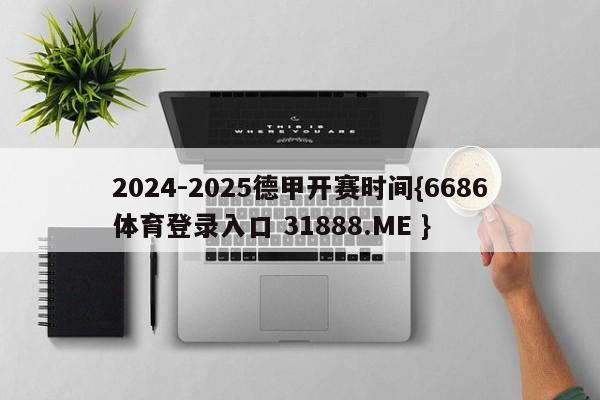 2024-2025德甲开赛时间{6686体育登录入口 31888.ME }