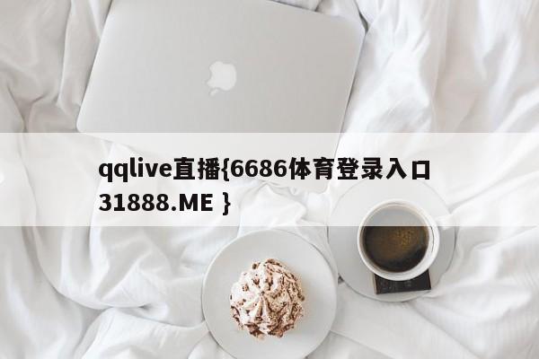 qqlive直播{6686体育登录入口 31888.ME }