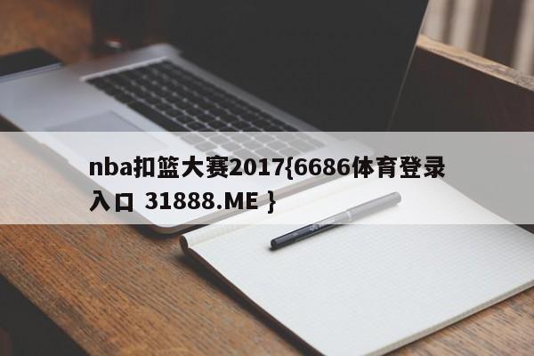 nba扣篮大赛2017{6686体育登录入口 31888.ME }