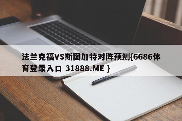 法兰克福VS斯图加特对阵预测{6686体育登录入口 31888.ME }