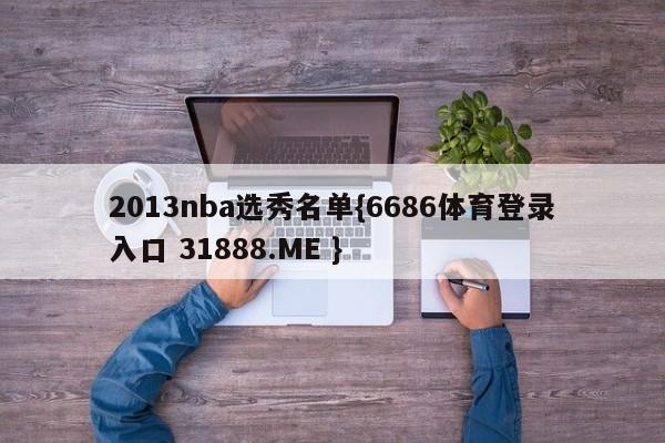 2013nba选秀名单{6686体育登录入口 31888.ME }