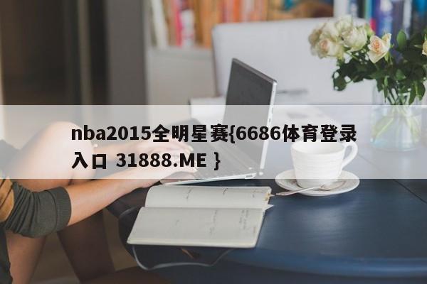 nba2015全明星赛{6686体育登录入口 31888.ME }