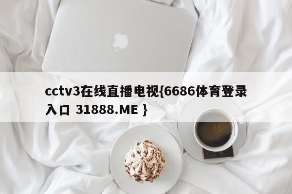 cctv3在线直播电视{6686体育登录入口 31888.ME }