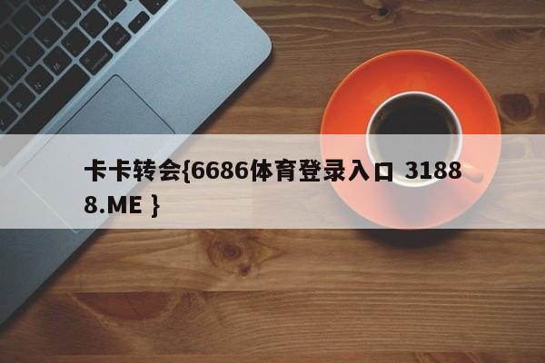 卡卡转会{6686体育登录入口 31888.ME }