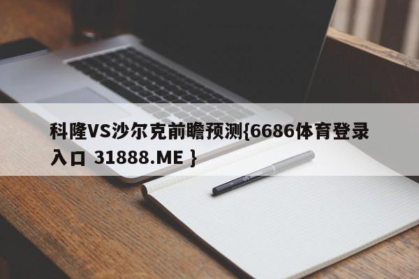 科隆VS沙尔克前瞻预测{6686体育登录入口 31888.ME }