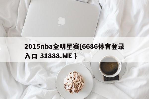 2015nba全明星赛{6686体育登录入口 31888.ME }