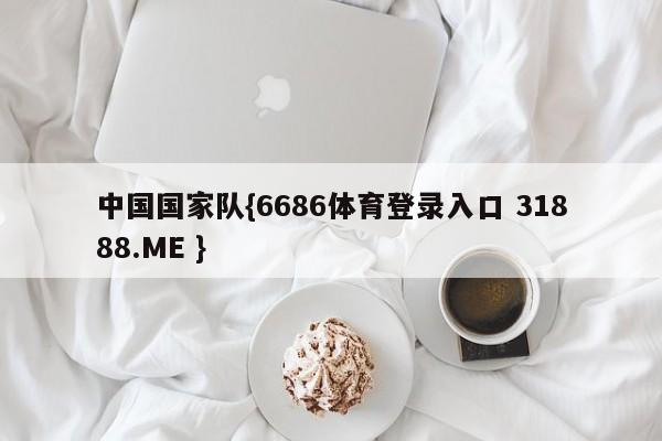中国国家队{6686体育登录入口 31888.ME }