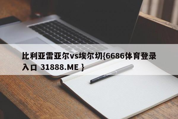 比利亚雷亚尔vs埃尔切{6686体育登录入口 31888.ME }