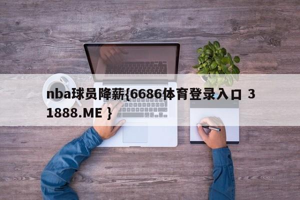 nba球员降薪{6686体育登录入口 31888.ME }