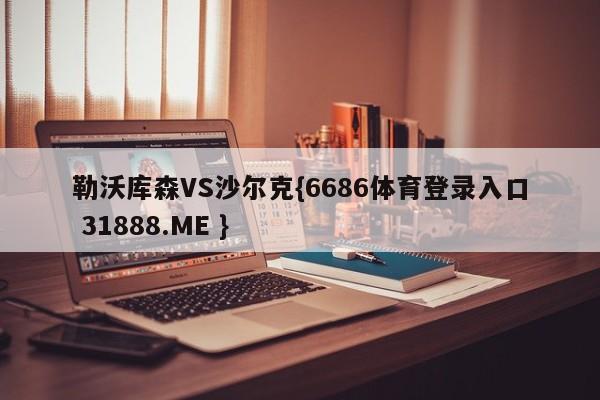勒沃库森VS沙尔克{6686体育登录入口 31888.ME }