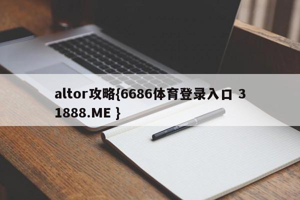 altor攻略{6686体育登录入口 31888.ME }