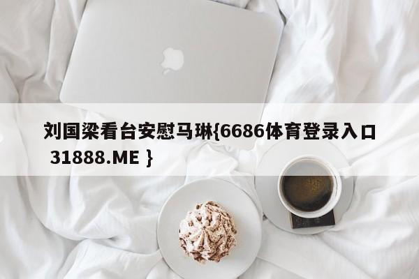 刘国梁看台安慰马琳{6686体育登录入口 31888.ME }